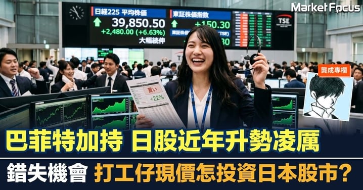 【龔成專欄】巴菲特加持 日股近年升勢凌厲 錯失機會 打工仔現價怎投資日本股市？