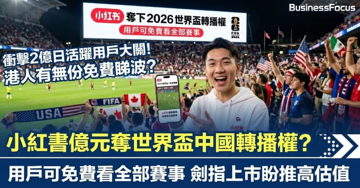 小紅書奪世界盃中國轉播權 用戶可免費看全部賽事 劍指上市盼推高估值 香港用戶能否偷看世界盃?
