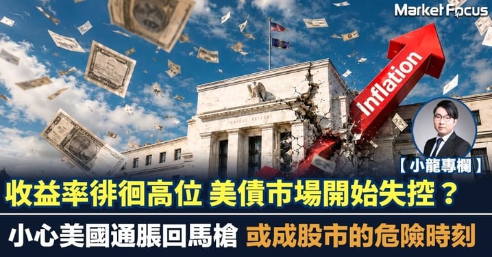 【小龍專欄】收益率徘徊高位 美債市場開始失控？小心美國通脹回馬槍 或成股市的危險時刻