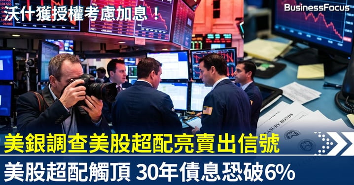 美銀調查亮起賣出信號 美股超配觸頂 30年美債恐升穿6%  香港投資者如何自處？