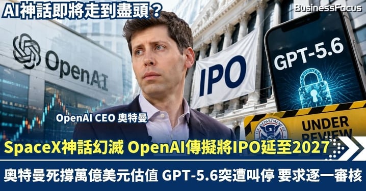 SpaceX神話幻滅 OpenAI傳擬將IPO延至2027 奧特曼死撐萬億美元估值  GPT-5.6突遭叫停 要求逐一審核  AI神話即將走到盡頭？