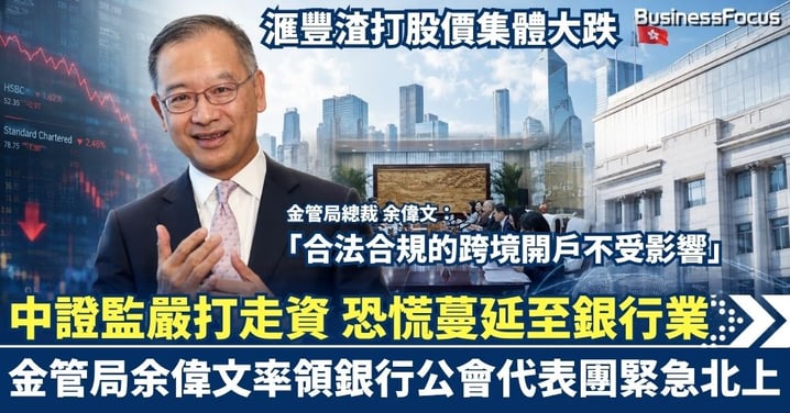 中證監嚴打走資 恐慌蔓延至銀行業 滙豐渣打股價集體暴瀉！金管局余偉文率領代表團緊急北上 稱合法合規的跨境開戶不受影響