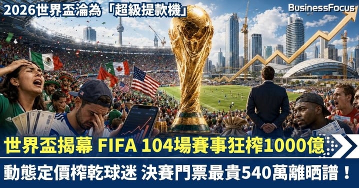 2026世界盃淪為「超級提款機」 FIFA 104場賽事狂榨1000億!決賽最貴門票竟要540萬 動態定價榨乾球迷 主辦城市恐變公共債務「水魚」?