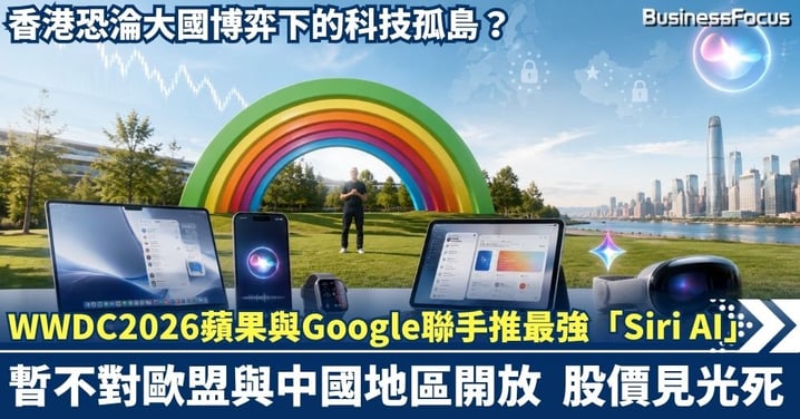 WWDC2026蘋果與Google聯手推最強「Siri AI」!歐盟與中國地區暫不開放 股價「見光死」,香港恐淪大國博弈下的科技孤島?
