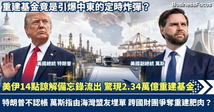 美伊14點諒解備忘錄流出 驚現2.34萬億「重建基金」！特朗普不認帳 萬斯指由海灣盟友埋單 跨國財團爭相瓜分超半數資金 竟是引爆中東的定時炸彈？