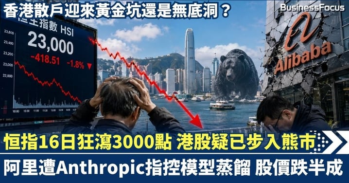 恒指16日狂瀉3000點 港股疑已步入熊市！阿里遭Anthropic指控模型蒸餾 股價跌半成  香港散戶迎來黃金坑還是無底洞？