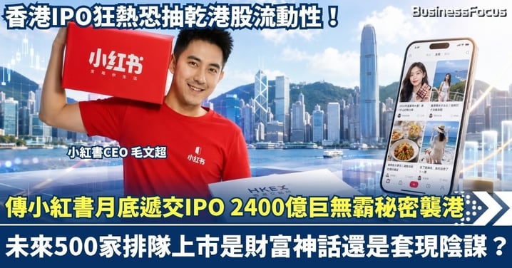 傳小紅書月底遞交IPO 2400億巨無霸秘密襲港！ 500家排隊上市是財富神話還是套現陰謀？香港IPO狂熱恐抽乾港股流動性！