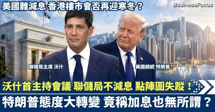 沃什首主席聯儲局議息會議 利率維持不變 點陣圖失蹤 特朗普竟稱加息也無所謂，香港樓市寒冬恐未見底？