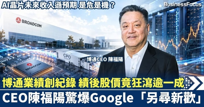 博通業績創紀錄股價竟狂瀉逾一成！CEO陳福陽驚爆Google另尋新歡 AI晶片未來收入遜預期 是危是機？