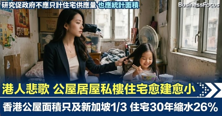 港人悲歌 公屋居屋私樓住宅愈建愈小 公屋面積只及新加坡1/3 住宅30年縮水26% 研究促政府不應只計住宅供應量 也應統計面積