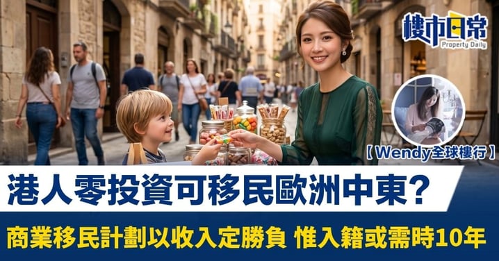 【Wendy全球樓行】港人零投資可移民歐洲中東？ 商業計劃以收入定勝負 惟移民入籍或需時10年
