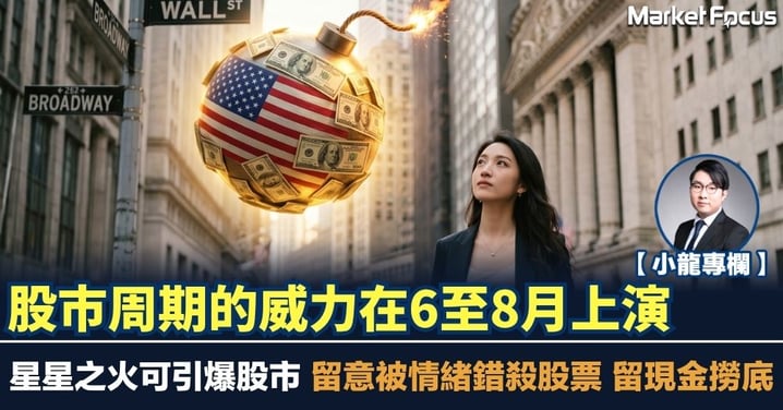 【小龍專欄】股市周期的威力6至8月上演 留意被情緒錯殺的股票 留現金撈底
