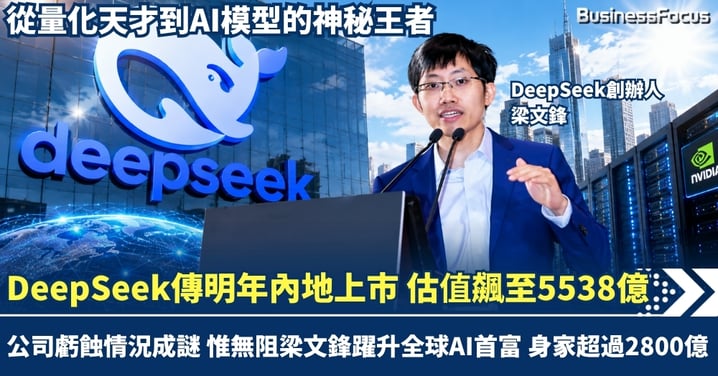 DeepSeek傳最快明年內地上市 估值飆至5538億!梁文鋒身家2800億成全球AI首富 超越OpenAI與Anthropic創辦人 從量化天才到AI模型的神秘王者