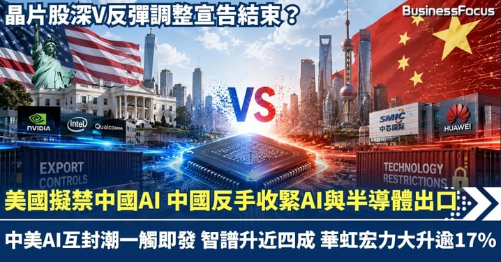 中美AI「互封潮」一觸即發 美國擬禁中國AI 中國反手收緊AI與半導體出口,智譜升近四成 華虹宏力大升逾17%!晶片股深V反彈調整宣告結束?