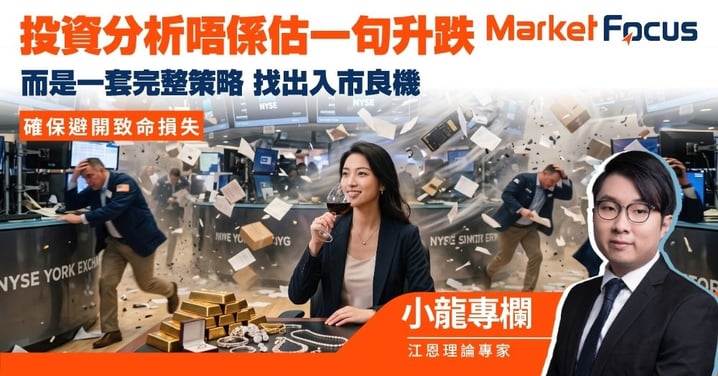 【小龍專欄】投資分析唔係估一句升跌 而是一套完整策略 確保避開致命損失 找出入市良機