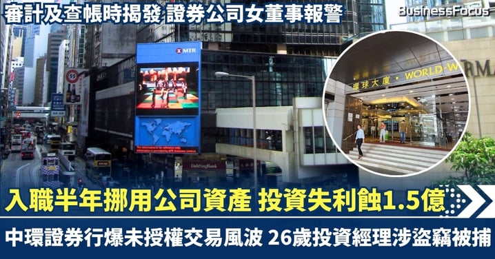 入職半年挪用公司資產 投資失利蝕1.5億 中環證券行爆未授權交易風波 26歲投資經理涉盜竊被捕
