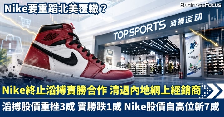 Nike終止滔搏寶勝合作 清退內地網上經銷商  滔搏股價重挫3成 寶勝跌1成  Nike股價自高位斬7成 重蹈北美覆轍？