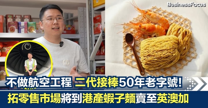 從航空工程到港產蝦子麵 二代接棒經營50年老字號 轉型拓零售市場將香港味道賣至英澳加