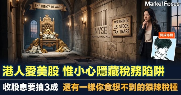 【龔成專欄】港人愛投資美股 惟小心隱藏稅務陷阱 有一樣你意想不到的狠辣稅種