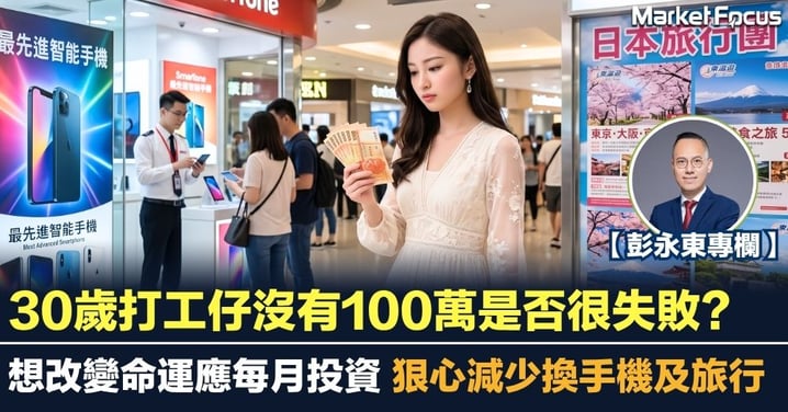 【彭永東專欄】30歲打工仔沒有100萬是否很失敗?想改變命運應每月投資 狠心減少換手機及旅行