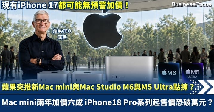 蘋果突推出新版Mac mini及Studio 兩年加價六成 全新 M6 與 M5 Ultra 點樣揀?iPhone18 Pro系列起售價恐破萬元?現有iPhone 17都可能無預警加價!