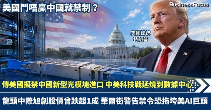 傳美國擬禁中國新型光模塊進口！中美AI科技戰延燒到數據中心  龍頭中際旭創股價曾跌逾1成 華爾街警告禁令恐拖垮美AI巨頭