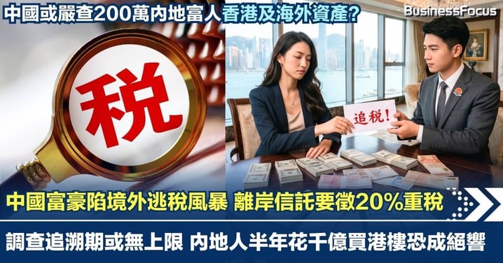 中國嚴查200萬富人香港及海外資產 中國富豪陷境外逃稅風暴 離岸信託要徵20%重稅 內地人半年花千億買港樓恐成絕響