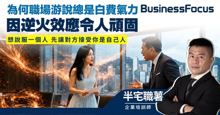 【半宅職薯】為何游說總是白費氣力 只因逆火效應 想說服一個人 先讓對方接受你是自己人