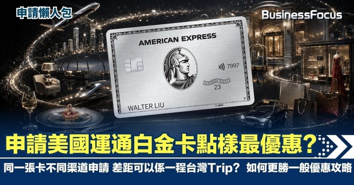 申請美國運通白金卡點樣最優惠? 同一張卡不同渠道申請 差距可以係一程台灣Trip?如何更勝一般優惠攻略?