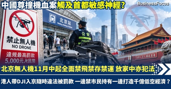 北京無人機全面禁飛、禁存、禁運 11月中起放家中亦犯法 港人帶DJI入京隨時違法被罰款 一邊禁市民持有一邊打造千億低空經濟？