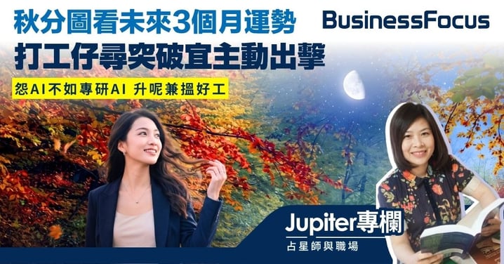 【Jupiter專欄】秋分圖看未來3個月運勢 打工仔尋突破宜主動出擊 怨AI不如專研AI 升呢兼搵好工