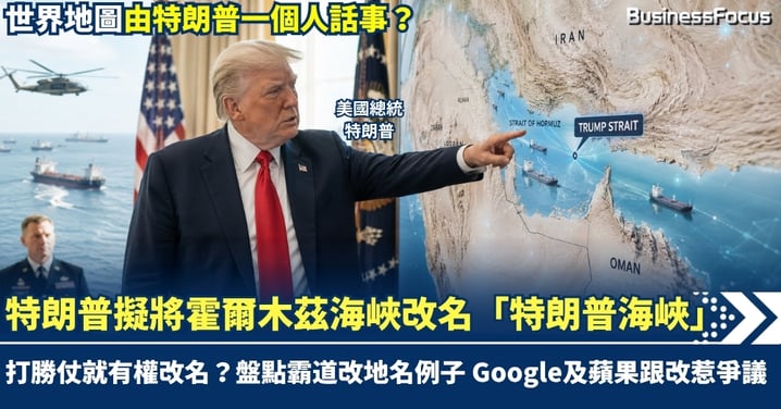 打勝仗就有權改名？特朗普擬將霍爾木茲海峽改名「特朗普海峽」  盤點霸道改地名例子  Google及蘋果跟改惹爭議  世界地圖特朗普一個人話事？