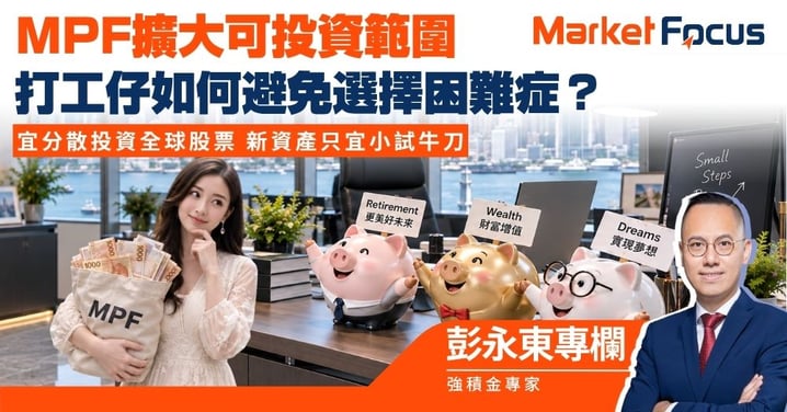 【彭永東專欄】MPF擴大可投資範圍 選擇增加後打工仔如何避免「選擇困難症」?