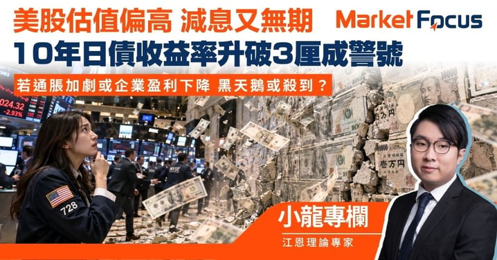【小龍專欄】美股估值偏高 減息又無期 10年日債收益率升破3厘成警號 若通脹加劇或企業盈利下降 黑天鵝或殺到？