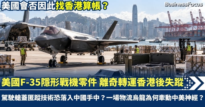 美國F-35隱形戰機零件 離奇轉運香港後失蹤 駕駛艙蓋匿蹤技術恐落入中國手中？一場物流烏龍為何牽動中美神經？