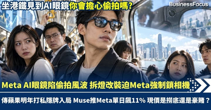 Meta AI眼鏡陷偷拍風波 拆燈改裝迫Meta強制鎖相機 傳蘋果明年打私隱牌入局 Muse推Meta單日飆11% 現價是撈底還是豪賭？