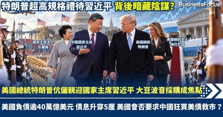 美國總統特朗普伉儷機場親迎國家主席習近平 大豆波音採購成焦點 美國負債逾40萬億美元 債息升穿5厘 美國會否要求中國狂買美債救市?