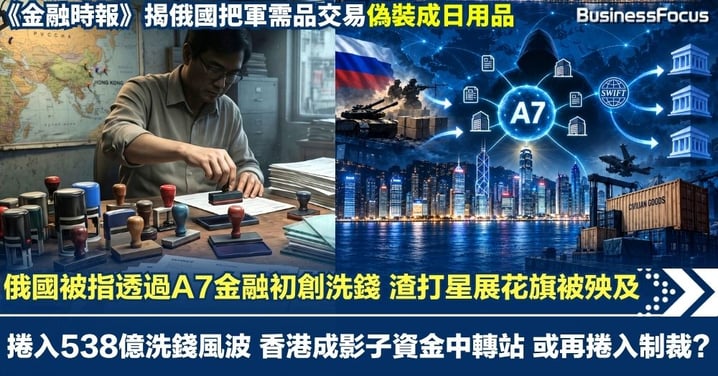 俄國被指透過A7金融初創洗錢買軍需品 渣打星展花旗被殃及 捲入538億洗錢風波 香港成影子資金中轉站 或再捲入制裁風波?