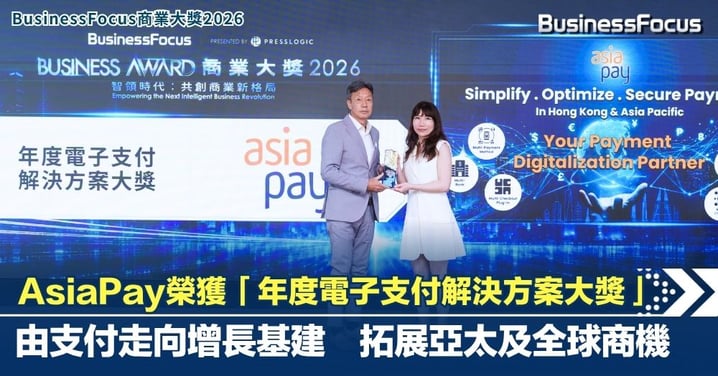 【BusinessFocus商業大獎2026】AsiaPay榮獲「年度電子支付解決方案大獎」 由支付走向增長基建 拓展亞太及全球商機