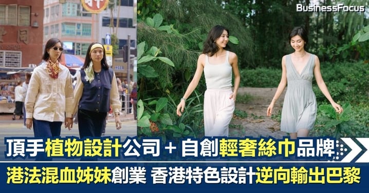 港法混血姊妹拍檔創業 疫情頂手植物設計公司到創絲巾品牌 香港情懷設計逆向輸出巴黎