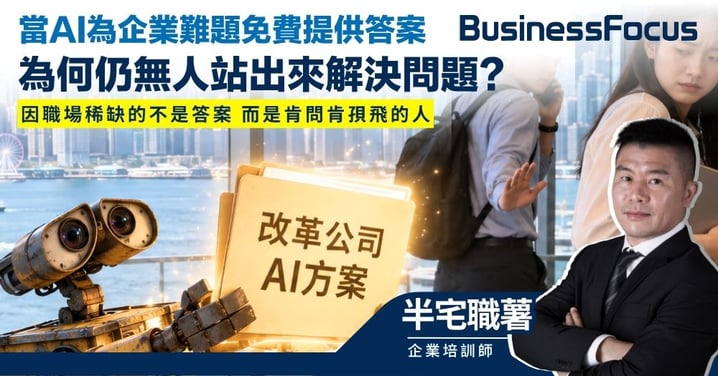 【半宅職薯】當AI能為企業難題免費提供答案 為何仍無人站出來解決問題 因職場稀缺的不是答案 而是肯問肯孭飛的人
