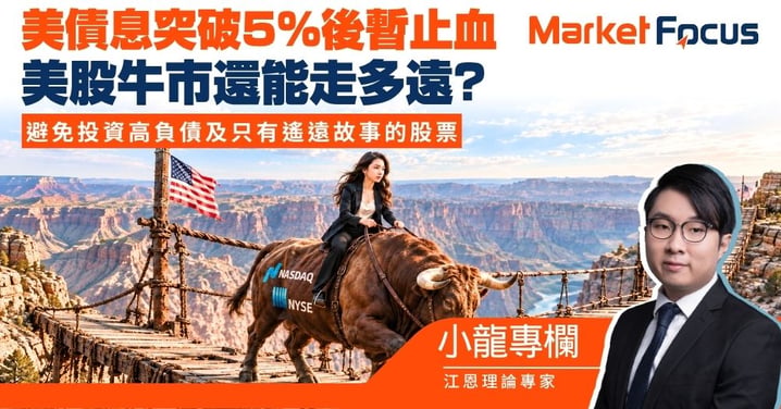 【小龍專欄】美債息突破5%後暫止血 美股牛市還能走多遠? 避免投資高負債及只有遙遠故事的股票