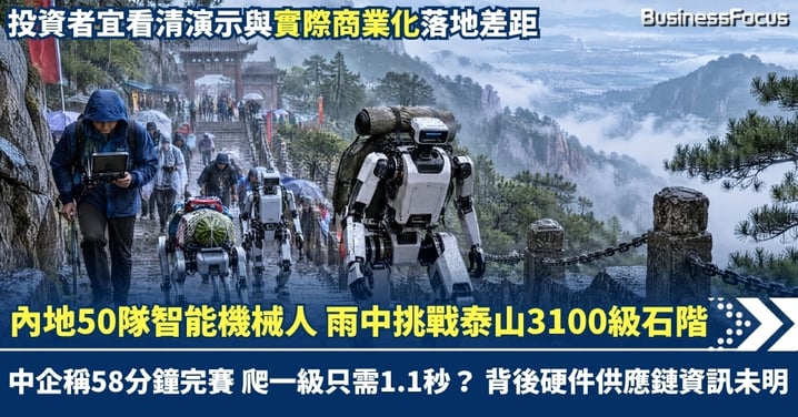 內地50隊智能機械人雨中挑戰泰山3100級石階！有企業稱58分鐘完賽 爬一級樓梯只需1.1秒? 背後硬件供應鏈資訊未明？