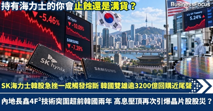 SK海力士韓股急挫一成觸發熔斷 韓國雙雄逾3200億回購近尾聲 內地長鑫4F²技術突圍超前韓國兩年 高息壓頂再次引爆晶片股股災？