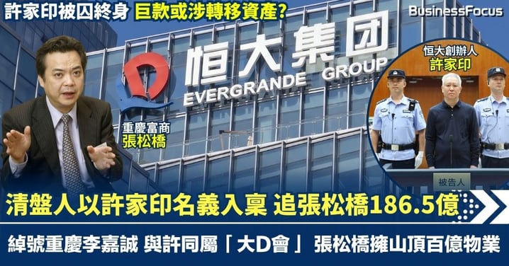 清盤人以許家印名義入稟法院 追討張松橋186.5億 許家印被囚終身 巨款或涉轉移資產? 綽號重慶李嘉誠 擁山頂道百億物業
