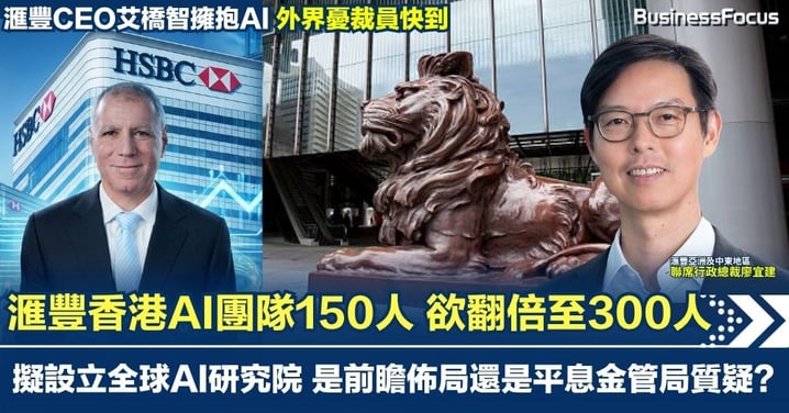 滙豐香港AI團隊達150人 欲翻倍至300人 兼擬設立全球AI研究院 是前瞻佈局還是平息金管局質疑？