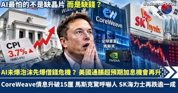 AI未爆泡沫 先爆借錢危機？ 美國通脹超預期 加息機會再升 CoreWeave債息升破15厘 馬斯克驚呼嚇人 SK海力士再跌逾一成 韓股暫停程序化賣盤