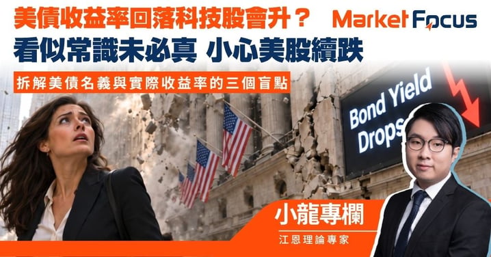 【小龍專欄】美國收益率回落科技股會回升？ 看似常識未必真實 拆解美債名義與實際收益率的三個盲點