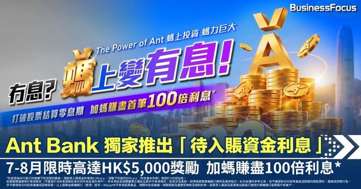 【螞上有息】Ant Bank打破T+N結算零息期 獨家推出「待入賬資金利息」7-8月限時高達 HK$5,000 獎勵 加螞賺盡100倍利息